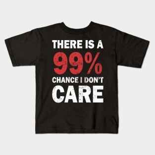 There Is A 99% Chance I Don't Care Kids T-Shirt